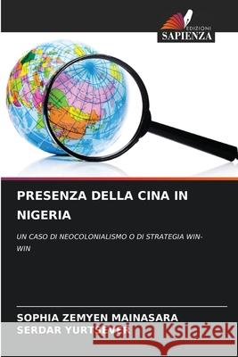 Presenza Della Cina in Nigeria Sophia Zemyen Mainasara Serdar Yurtsever 9786207566617 Edizioni Sapienza