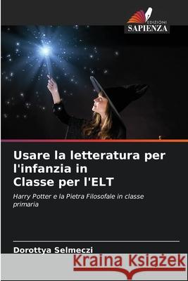 Usare la letteratura per l'infanzia in Classe per l'ELT Dorottya Selmeczi 9786207567232