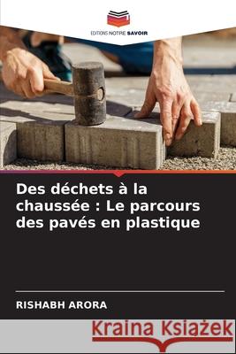 Des d?chets ? la chauss?e: Le parcours des pav?s en plastique Rishabh Arora 9786207567461