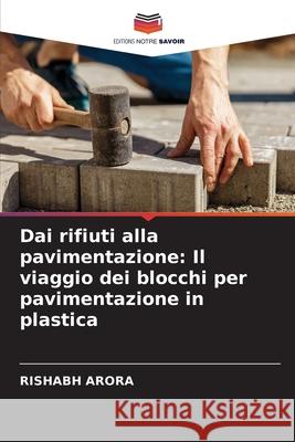 Dai rifiuti alla pavimentazione: Il viaggio dei blocchi per pavimentazione in plastica Rishabh Arora 9786207567478 Editions Notre Savoir