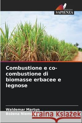 Combustione e co-combustione di biomasse erbacee e legnose Waldemar Martyn Bożena Niemczuk 9786207568093 Edizioni Sapienza