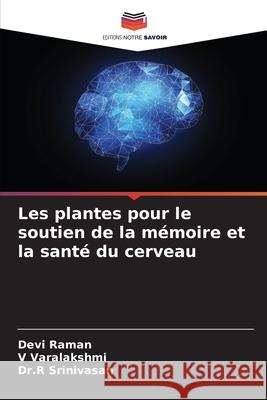 Les plantes pour le soutien de la m?moire et la sant? du cerveau Devi Raman V. Varalakshmi Dr R. Srinivasan 9786207568253 Editions Notre Savoir