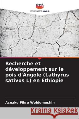 Recherche et d?veloppement sur le pois d'Angole (Lathyrus sativus L) en ?thiopie Asnake Fikre Woldemeshin 9786207568437