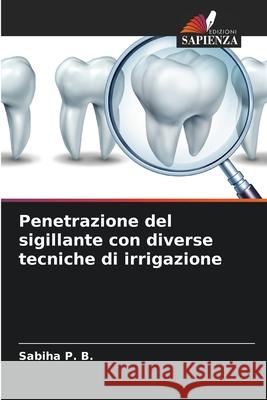 Penetrazione del sigillante con diverse tecniche di irrigazione Sabiha P 9786207569120