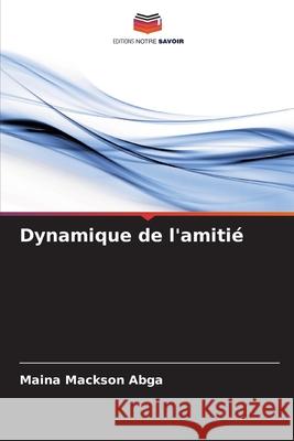 Dynamique de l'amitié Mackson Abga, Maina 9786207569823 Editions Notre Savoir