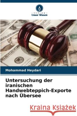 Untersuchung der iranischen Handwebteppich-Exporte nach ?bersee Mohammad Heydari 9786207569991