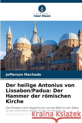 Der heilige Antonius von Lissabon/Padua: Der Hammer der r?mischen Kirche Jefferson Machado 9786207570287 Verlag Unser Wissen