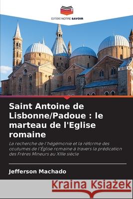 Saint Antoine de Lisbonne/Padoue: le marteau de l'Eglise romaine Jefferson Machado 9786207570317 Editions Notre Savoir