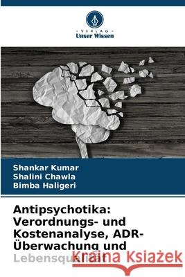 Antipsychotika: Verordnungs- und Kostenanalyse, ADR-?berwachung und Lebensqualit?t Shankar Kumar Shalini Chawla Bimba Haligeri 9786207570584 Verlag Unser Wissen