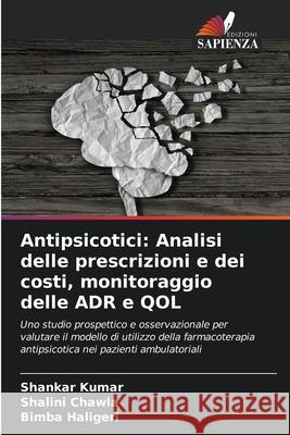 Antipsicotici: Analisi delle prescrizioni e dei costi, monitoraggio delle ADR e QOL Shankar Kumar Shalini Chawla Bimba Haligeri 9786207570614 Edizioni Sapienza