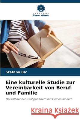 Eine kulturelle Studie zur Vereinbarkeit von Beruf und Familie Stefano Ba' 9786207571000 Verlag Unser Wissen