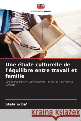 Une ?tude culturelle de l'?quilibre entre travail et famille Stefano Ba' 9786207571024 Editions Notre Savoir