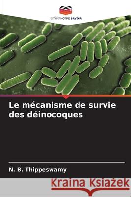 Le m?canisme de survie des d?inocoques N. B. Thippeswamy 9786207571086 Editions Notre Savoir