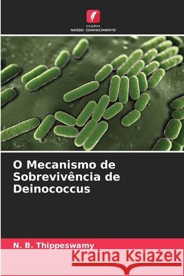 O Mecanismo de Sobreviv?ncia de Deinococcus N. B. Thippeswamy 9786207571116 Edicoes Nosso Conhecimento