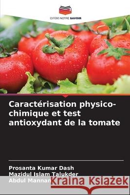 Caract?risation physico-chimique et test antioxydant de la tomate Prosanta Kumar Dash Mazidul Isla Abdul Mannan 9786207571147