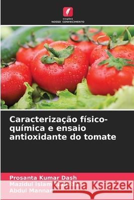 Caracteriza??o f?sico-qu?mica e ensaio antioxidante do tomate Prosanta Kumar Dash Mazidul Isla Abdul Mannan 9786207571161