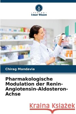 Pharmakologische Modulation der Renin-Angiotensin-Aldosteron-Achse Chirag Mandavia 9786207571246