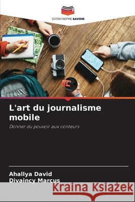 L'art du journalisme mobile Ahallya David Divaincy Marcus 9786207571321
