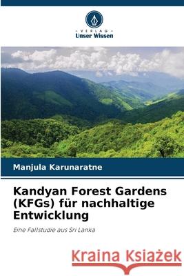 Kandyan Forest Gardens (KFGs) f?r nachhaltige Entwicklung Manjula Karunaratne 9786207571611