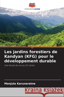 Les jardins forestiers de Kandyan (KFG) pour le d?veloppement durable Manjula Karunaratne 9786207571628