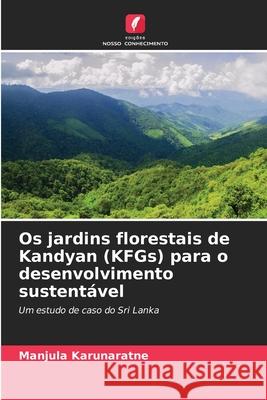 Os jardins florestais de Kandyan (KFGs) para o desenvolvimento sustent?vel Manjula Karunaratne 9786207571659