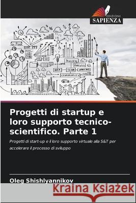 Progetti di startup e loro supporto tecnico-scientifico. Parte 1 Oleg Shishlyannikov 9786207571765