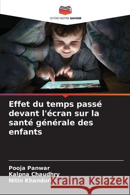 Effet du temps pass? devant l'?cran sur la sant? g?n?rale des enfants Pooja Panwar Kalpna Chaudhry Nitin Khanduri 9786207571802