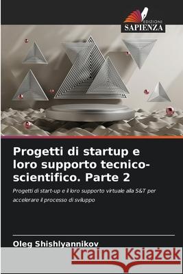 Progetti di startup e loro supporto tecnico-scientifico. Parte 2 Oleg Shishlyannikov 9786207571888