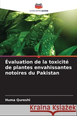 ?valuation de la toxicit? de plantes envahissantes notoires du Pakistan Huma Qureshi 9786207571987