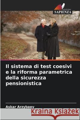 Il sistema di test coesivi e la riforma parametrica della sicurezza pensionistica Askar Arzybaev 9786207572052 Edizioni Sapienza