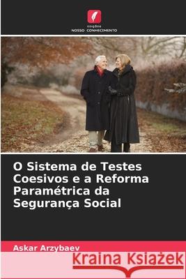 O Sistema de Testes Coesivos e a Reforma Param?trica da Seguran?a Social Askar Arzybaev 9786207572069 Edicoes Nosso Conhecimento