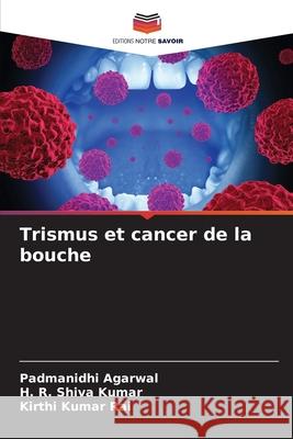 Trismus et cancer de la bouche Padmanidhi Agarwal H. R. Shiv Kirthi Kumar Rai 9786207572526