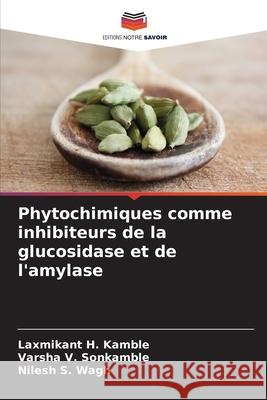 Phytochimiques comme inhibiteurs de la glucosidase et de l'amylase Laxmikant H. Kamble Varsha V. Sonkamble Nilesh S. Wagh 9786207572649