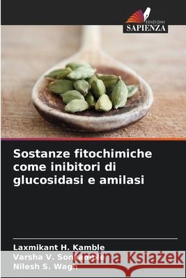 Sostanze fitochimiche come inibitori di glucosidasi e amilasi Laxmikant H. Kamble Varsha V. Sonkamble Nilesh S. Wagh 9786207572663