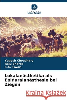 Lokalan?sthetika als Epiduralan?sthesie bei Ziegen Yugesh Choudhary Raju Sharda S. K. Tiwari 9786207572724 Verlag Unser Wissen