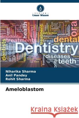 Ameloblastom Niharika Sharma Anil Pandey Rohit Sharma 9786207572915