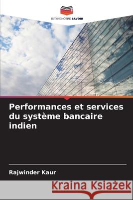 Performances et services du syst?me bancaire indien Rajwinder Kaur 9786207573004