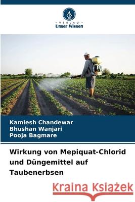 Wirkung von Mepiquat-Chlorid und D?ngemittel auf Taubenerbsen Kamlesh Chandewar Bhushan Wanjari Pooja Bagmare 9786207573363 Verlag Unser Wissen