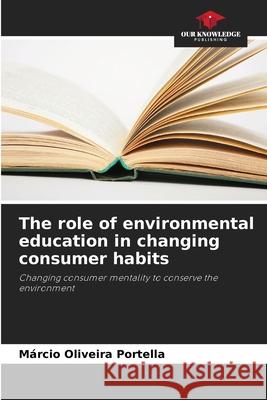 The role of environmental education in changing consumer habits M?rcio Oliveira Portella 9786207573707