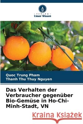 Das Verhalten der Verbraucher gegen?ber Bio-Gem?se in Ho-Chi-Minh-Stadt, VN Quoc Trung Pham Thanh Thu Thuy Nguyen 9786207573769 Verlag Unser Wissen