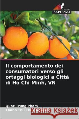 Il comportamento dei consumatori verso gli ortaggi biologici a Citt? di Ho Chi Minh, VN Quoc Trung Pham Thanh Thu Thuy Nguyen 9786207573790 Edizioni Sapienza