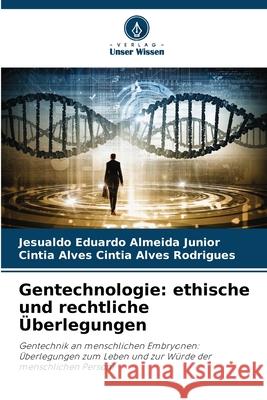 Gentechnologie: ethische und rechtliche ?berlegungen Jesualdo Eduardo Almeid Cintia Alves Cinti 9786207573882 Verlag Unser Wissen