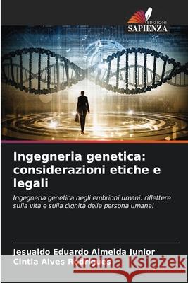 Ingegneria genetica: considerazioni etiche e legali Jesualdo Eduardo Almeid Cintia Alves Rodrigues 9786207573929