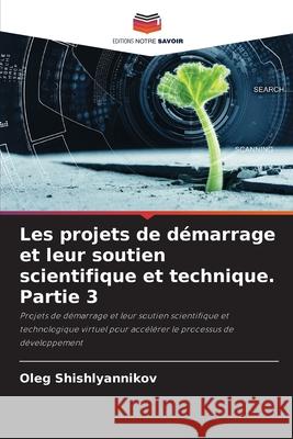 Les projets de d?marrage et leur soutien scientifique et technique. Partie 3 Oleg Shishlyannikov 9786207573974