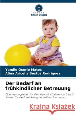 Der Bedarf an fr?hkindlicher Betreuung Yamil? Osori Alina Aricelis Busto 9786207574070 Verlag Unser Wissen
