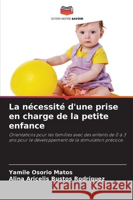 La n?cessit? d'une prise en charge de la petite enfance Yamil? Osori Alina Aricelis Busto 9786207574087 Editions Notre Savoir