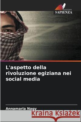 L'aspetto della rivoluzione egiziana nei social media Annamaria Nagy 9786207574216