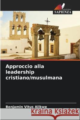 Approccio alla leadership cristiano/musulmana Benjamin Vitus Alikwe 9786207576296 Edizioni Sapienza