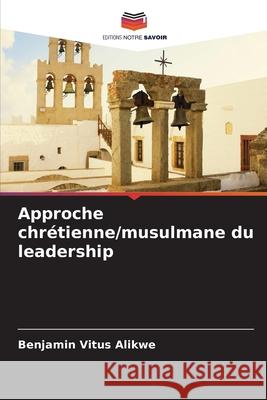 Approche chr?tienne/musulmane du leadership Benjamin Vitus Alikwe 9786207576302 Editions Notre Savoir