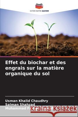 Effet du biochar et des engrais sur la mati?re organique du sol Usman Khalid Chaudhry Salman Shahzad Muhammad Farhan Yousaf 9786207576470 Editions Notre Savoir